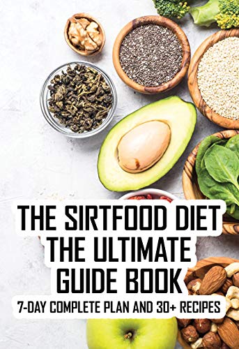 The Sirtfood Diet The Ultimate Guide Book: 7-Day Complete Plan And 30+ Recipes: Diet Plans For Weight Loss For Women (English Edition)