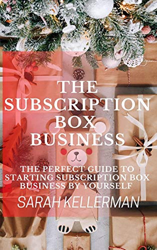 The Subscription Box Business: The Perfect Guide To Starting Subscription Box Business By Yourself (English Edition)