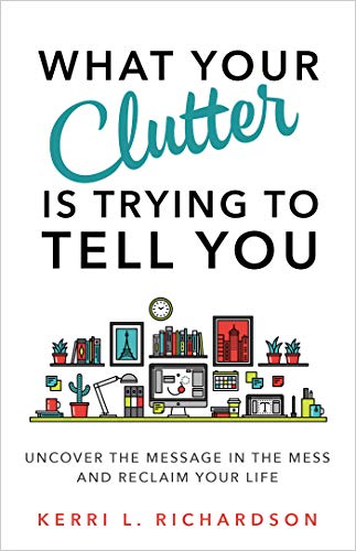 What Your Clutter Is Trying to Tell You: Uncover the Message in the Mess and Reclaim Your Life (English Edition)