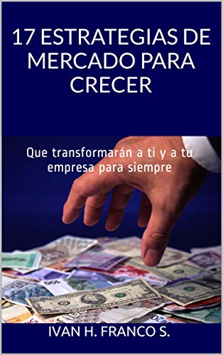 17 Estrategias de Mercado para Crecer: Que transformarán a ti y a tu empresa para siempre