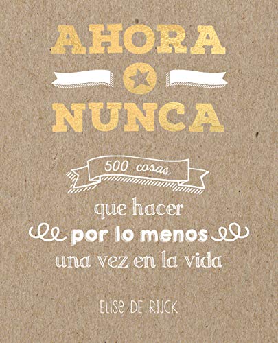 Ahora o nunca: 500 cosas que hacer por lo menos una vez en la vida (Obras diversas)