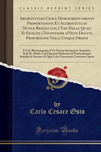 Architettura Civile Demostratiuamente Proportionata Et Accresciuta di Nuoue Regole con l'Vso Delle Quali Si Facilita l'Inuentione d'Ogni Douuta ... Angolare, Si da IL Modo À gl'Operari