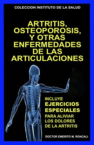 ARTRITIS, OSTEOPOROSIS... Y OTRAS ENFERMEDADES DE LAS ARTICULACIONES: INCLUYE UN APENDICE ESPECIAL: EJERCICIOS ESPECIALES PARA ALIVIAR LOS DOLORES Y LA ... (COLECCION INSTITUTO DE LA SALUD nº 9)