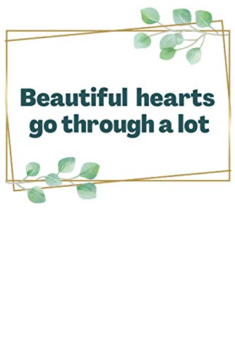 Beautiful hearts go through a lot : 120 pages, (6x9) inches in size, matte cover.: 120 dot grid pages 6 x 9 inches Matte cover Soft cover (paperback)