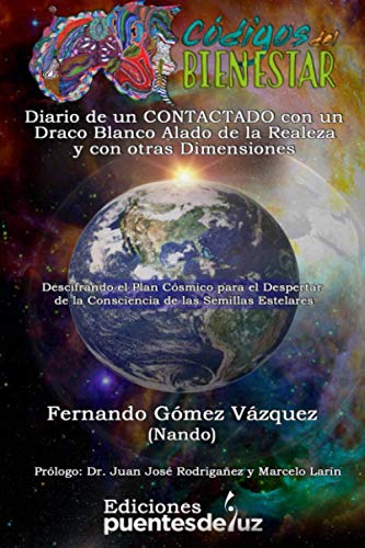 CÓDIGOS DEL BIENESTAR: Diario de un CONTACTADO con un Draco Blanco Alado de la Realeza y con otras Dimensiones: Descifrando el Plan Cósmico para el ... de la Consciencia de las Semillas Estelares