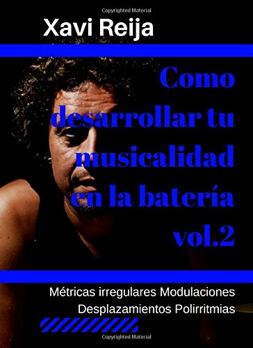 Como desarrollar tu musicalidad en la batería vol.2: Métricas irregulares, desplazamientos, modulaciones, polirritmias: Volume 2