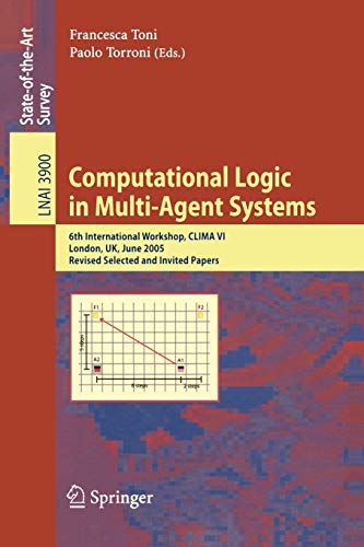 Computational Logic in Multi-Agent Systems: 6th International Workshop, CLIMA VI, London, UK, June 27-29, 2005, Revised Selected and Invited Papers: 3900 (Lecture Notes in Computer Science)