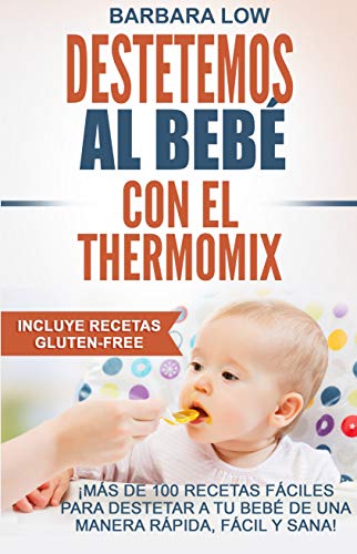 Destetemos al bebé con el Thermomix: Este recetario ofrece a los poseedores del Thermomix, la oportunidad de destetar de manera fácil, sana, gustosa y rápida.