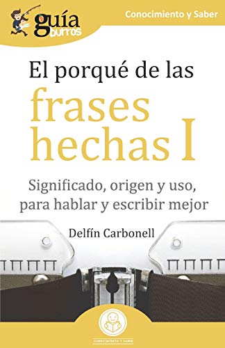 GuíaBurros El porqué de las frases hechas I: Significado, origen y uso, para hablar y escribir mejor: 97