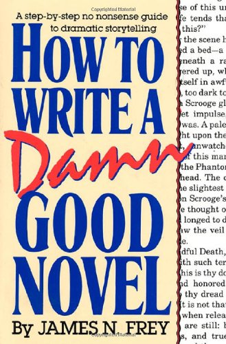 How to Write a Damn Good Novel: A Step-By-Step No Nonsense Guide to Dramatic Storytelling: 1