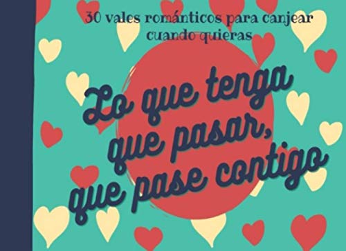 Lo que tenga que pasar, que pase contigo: 30 vales románticos para canjear cuando quieras