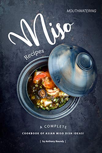 Mouthwatering Miso Recipes: A Complete Cookbook of Asian Miso Dish Ideas! (English Edition)