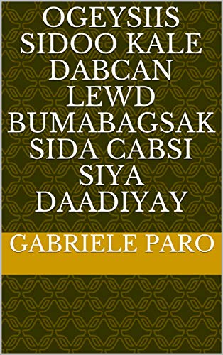 ogeysiis sidoo kale dabcan lewd bumabagsak sida cabsi siya daadiyay (Italian Edition)