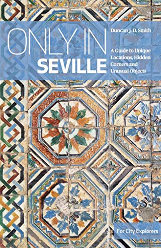 Only in Seville: A guide to unique locations, hidden corners and unusual objects (Only In Guides)