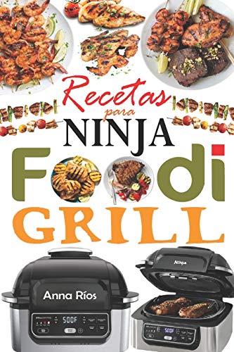 Recetas para Ninja Foodi Grill: +55 recetas fáciles y deliciosas para parrilla, asar y freír en el interior! Sabrosas recetas para cada día para aprovechar al máximo tu Ninja Foodi