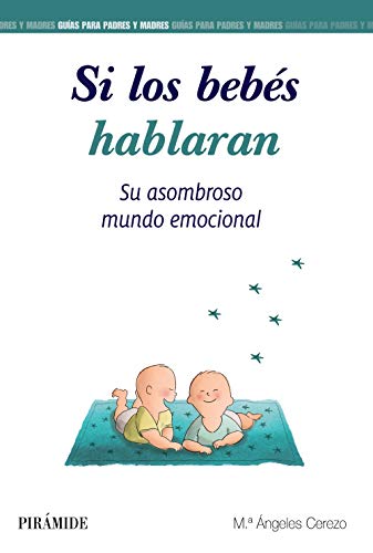 Si los bebés hablaran: Su asombroso mundo emocional (Guías para padres y madres)