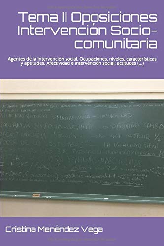 Tema II Oposiciones Intervención Sociocomunitaria: Agentes de la intervención social. Ocupaciones, niveles, características y aptitudes. Afectividad e intervención social: actitudes (...)