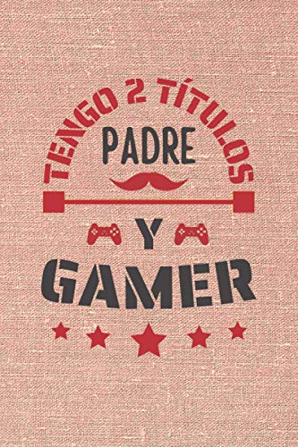 TENGO 2 TÍTULOS PADRE Y GAMER: CUADERNO DE NOTAS. CUADERNO DE APUNTES, DIARIO O AGENDA. REGALO ORIGINAL Y CREATIVO PARA EL DÍA DEL PADRE.