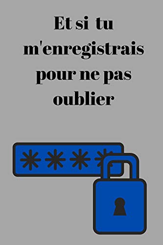 et si tu m'enregistrais pour ne pas oublier: cahier de mot de passe pour adulte à partir de 20 ans (French Edition)