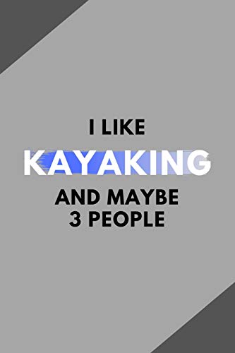 I Like Kayaking And Maybe 3 People: Funny Journal Gift For Him / Her Softback Writing Book Notebook (6" x 9") 120 Lined Pages