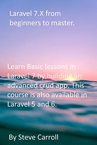 Laravel 7.X from Beginners to Master.: Learn Basic lessons in Laravel 7 by building an advanced crud app. This course is also available in Laravel 5 and 6. (English Edition)