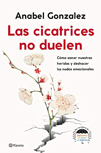 Las cicatrices no duelen: Cómo sanar nuestras heridas y deshacer los nudos emocionales