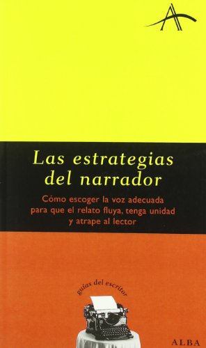 Las estrategias del narrador: Cómo escoger la voz adecuada para que el relato fluya, tenga unidad y atrape al lector (Guías del escritor)