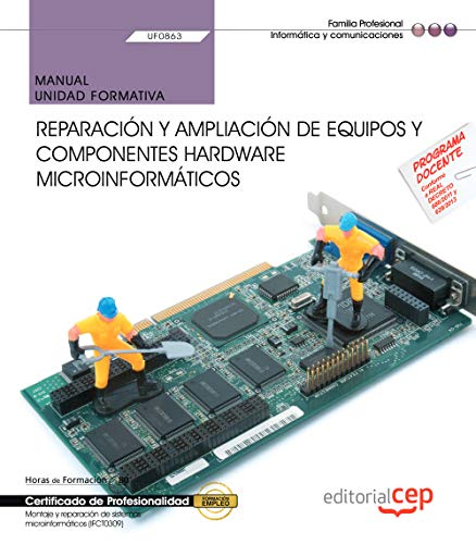 Manual. Reparación y ampliación de equipos y componentes hardware microinformáticos (UF0863). Certificados de profesionalidad. Montaje y reparación de sistemas microinformáticos (IFCT0309)