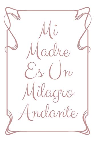 Mi Madre Es Un Milagro Andante: Regalo Para el Día de La Madre | Cuaderno o Libreta con 110 Páginas Perfecto Para Tomar Notas | Tamaño Medio