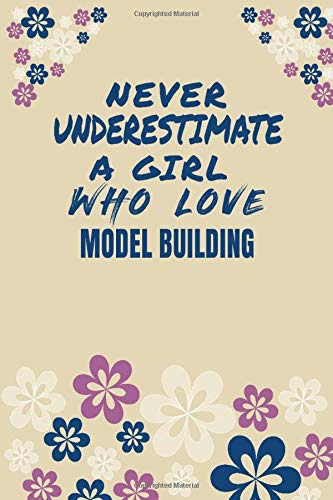 Never Underestimate A Girl Who Love Model building Notebook Gift: Lined Notebook / Journal Gift, 120 Pages, 6x9, Soft Cover, Matte Finish