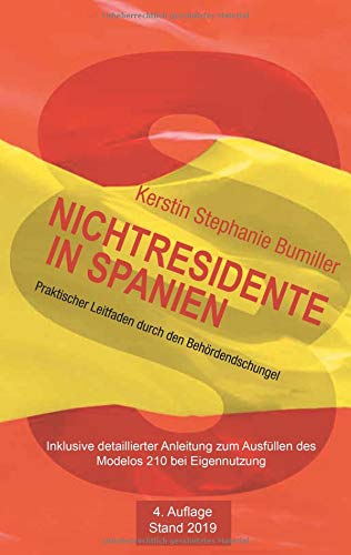 Nichtresidente in Spanien: Praktischer Leitfaden durch den Behördendschungel. Inklusive detaillierter Anleitung zum Ausfüllen des Modelos 210. 4.Auflage Stand 2019.