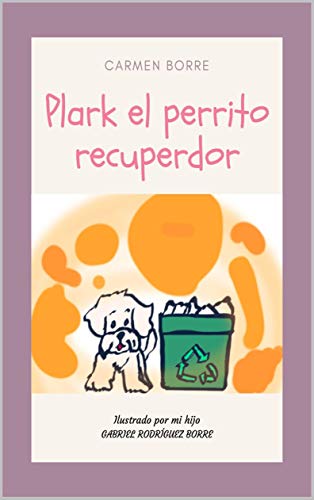 Plark el perrito recuperador: Un cuento que promueve hábitos para cuidar del planeta y de los seres vivos que la habitan.