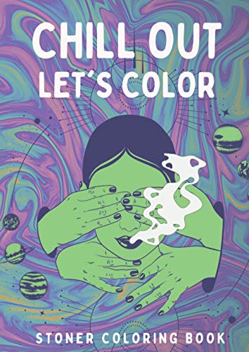 Stoner Coloring Book: Chill Out Let's Color: A Trippy Psychedelic Coloring Book for Adults Relaxing and Stress Relieving