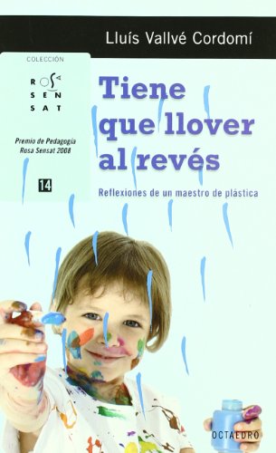 Tiene que llover al revés: Reflexiones de un maestro de Plástica: 14 (Rosa Sensat)