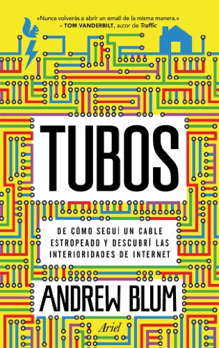 Tubos: De cómo seguí un cable estropeado y descubrí las interioridades de Internet (Ariel)