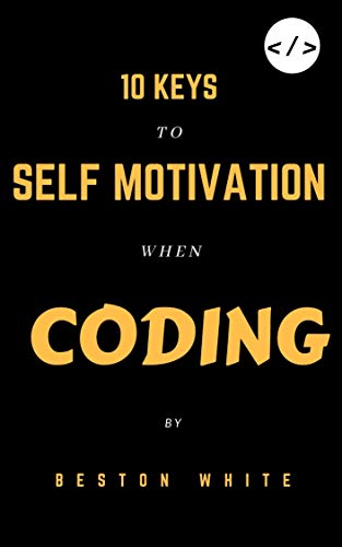 10 KEYS TO SELF MOTIVATION WHEN CODING (English Edition)