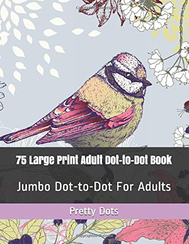 75 Large Print Adult Dot-to-Dot Book: Jumbo Dot-to-Dot For Adults (Flowers, Birds, Butterflies, and Landscapes Dot Puzzles)