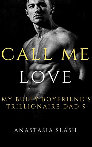 CALL ME LOVE: MY BULLY BOYFRIEND'S DAD (TRILLIONAIRE OLDER MAN YOUNGER WOMAN ROMANCE Book 9) (English Edition)