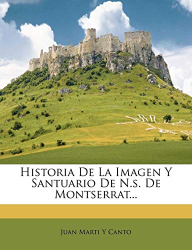 Historia De La Imagen Y Santuario De N.s. De Montserrat...