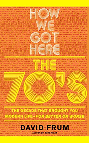 How We Got Here: The 70's: The Decade that Brought You Modern Life (For Better or Worse) (English Edition)
