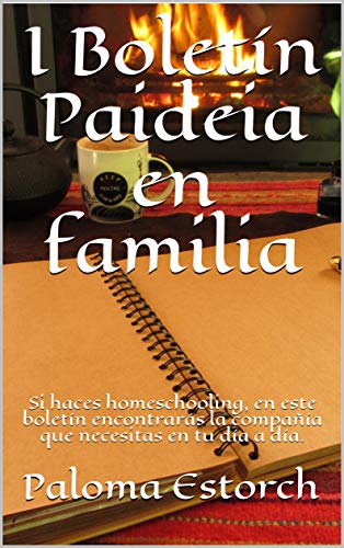 I Boletín Paideia en familia: Si haces homeschooling, en este boletín encontrarás la compañía que necesitas en tu día a día. (BOLETINES PAIDEIA EN FAMILIA nº 1)