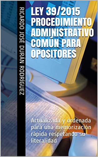 LEY 39/2015 PROCEDIMIENTO ADMINISTRATIVO COMÚN PARA OPOSITORES: Actualizada y ordenada para una memorización rápida respetando su literalidad