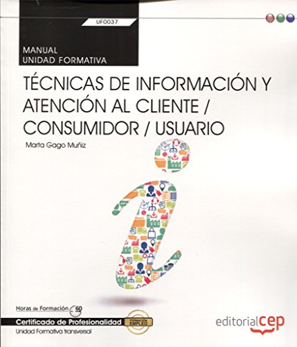 Manual. Técnicas de información y atención al cliente / consumidor / usuario (Transversal: UF0037). Certfificados de profesionalidad