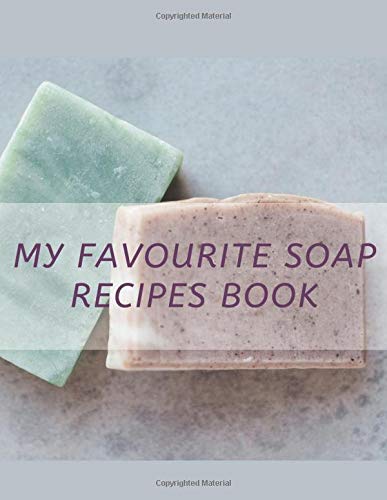 My Favourite Soap Recipes: Excellent Journal For a Soap Maker, Do-it-Yourself and Write your Greatest Natural Soap Recipes, Make your Own Book with ... Pages, size 8.5'' x 11''(21.59 cm x 27.94 cm)