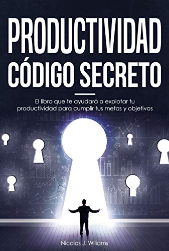 PRODUCTIVIDAD CÓDIGO SECRETO: El libro que te ayudará a explotar tu productividad para cumplir tus metas y objetivos