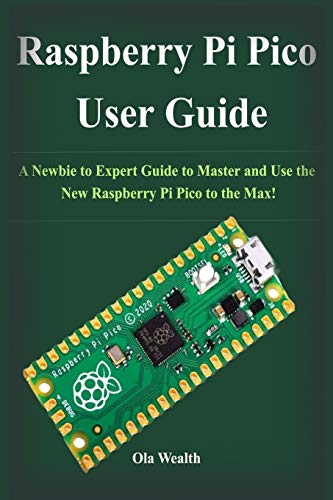 Raspberry Pi Pico User Guide: A Newbie to Expert Guide to Master and Use the New Raspberry Pi Pico to the Max!