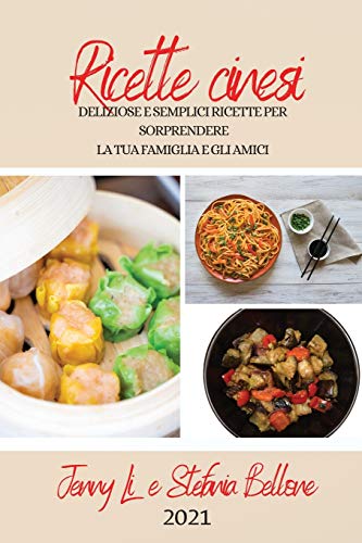 RICETTE CINESI 2021 (CHINESE RECIPES 2021 ITALIAN EDITION): DELIZIOSE E SEMPLICI RICETTE PER SORPRENDERE LA TUA FAMIGLIA E GLI AMICI