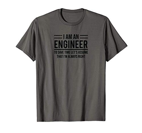 Soy un ingeniero para ahorrar tiempo Siempre tengo la razón Camiseta