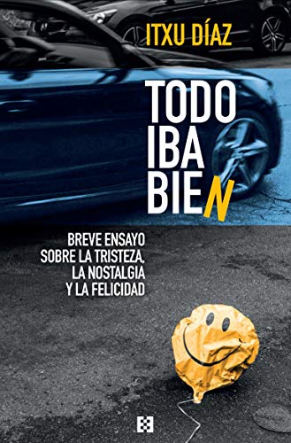 Todo iba bien: Breve ensayo sobre la tristeza, la nostalgia y la felicidad: 75 (Nuevo Ensayo)