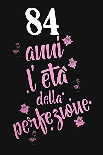 84 anni l'eta della perfezione: Regalo de Cuaderno, 84 años de cumpleaños,84 Birthday, DIARIO, CUADERNO, 120 Paginas, Regalo de cumpleaños, Dimensión (6 x 9 in)